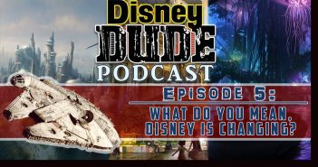 Disney Dude Podcast #5: What do you mean Disney is changing?