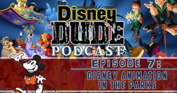 Disney Dude Podcast #7: Disney Animation in the Parks