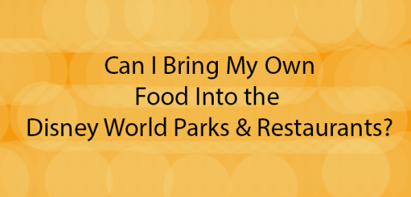 Can You Bring Your Own Food to a Disney World Park or Restaurant?
